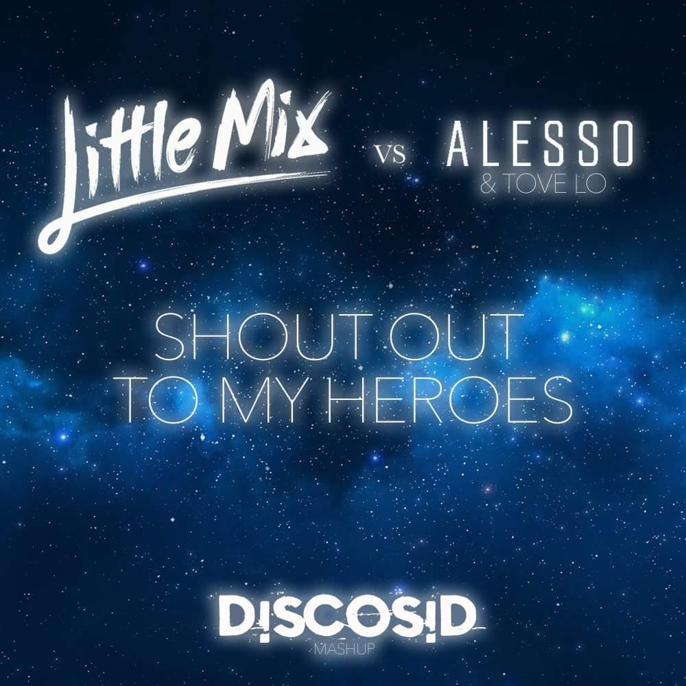 Little Mix Vs Alesso & Tove Lo - Shout Out To My Heroes (Discosid Mashup)
